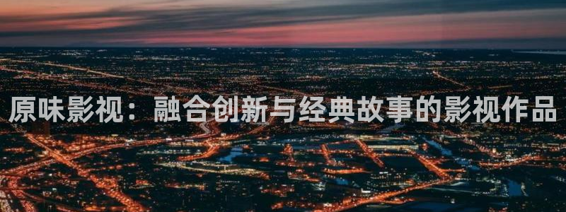 嫩草影院一二三区：原味影视：融合创新与经典故事的影视作品